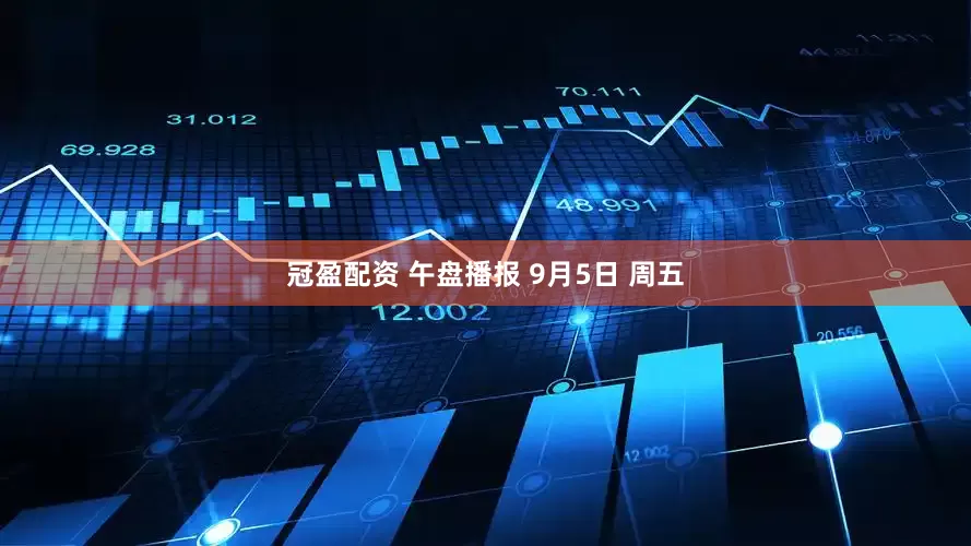 冠盈配资 午盘播报 9月5日 周五