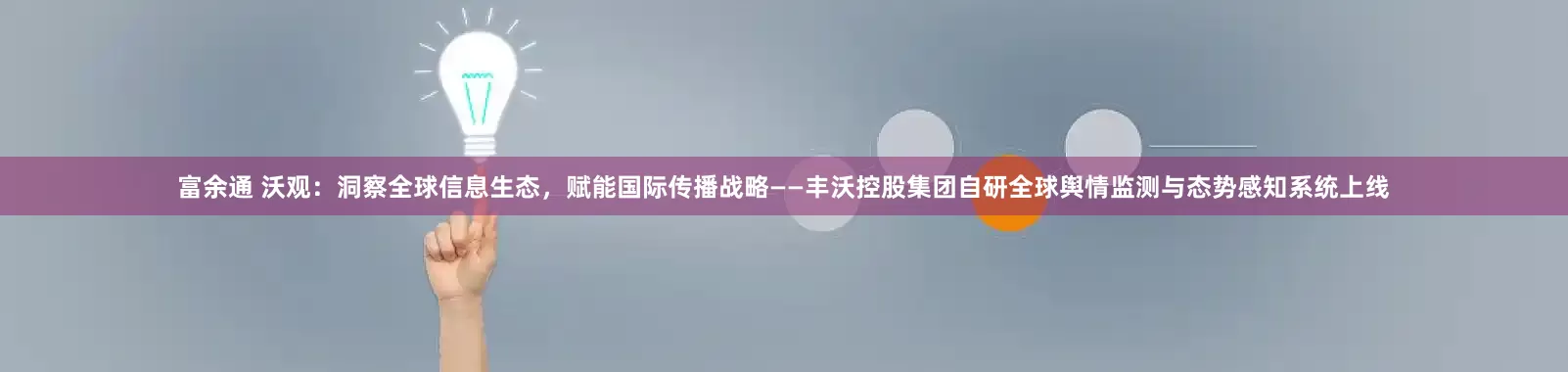 富余通 沃观：洞察全球信息生态，赋能国际传播战略——丰沃控股集团自研全球舆情监测与态势感知系统上线