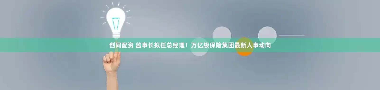 创同配资 监事长拟任总经理！万亿级保险集团最新人事动向